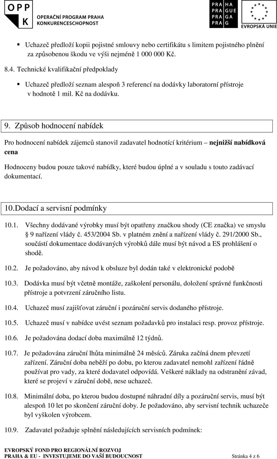 Způsob hodnocení nabídek Pro hodnocení nabídek zájemců stanovil zadavatel hodnotící kritérium nejnižší nabídková cena Hodnoceny budou pouze takové nabídky, které budou úplné a v souladu s touto