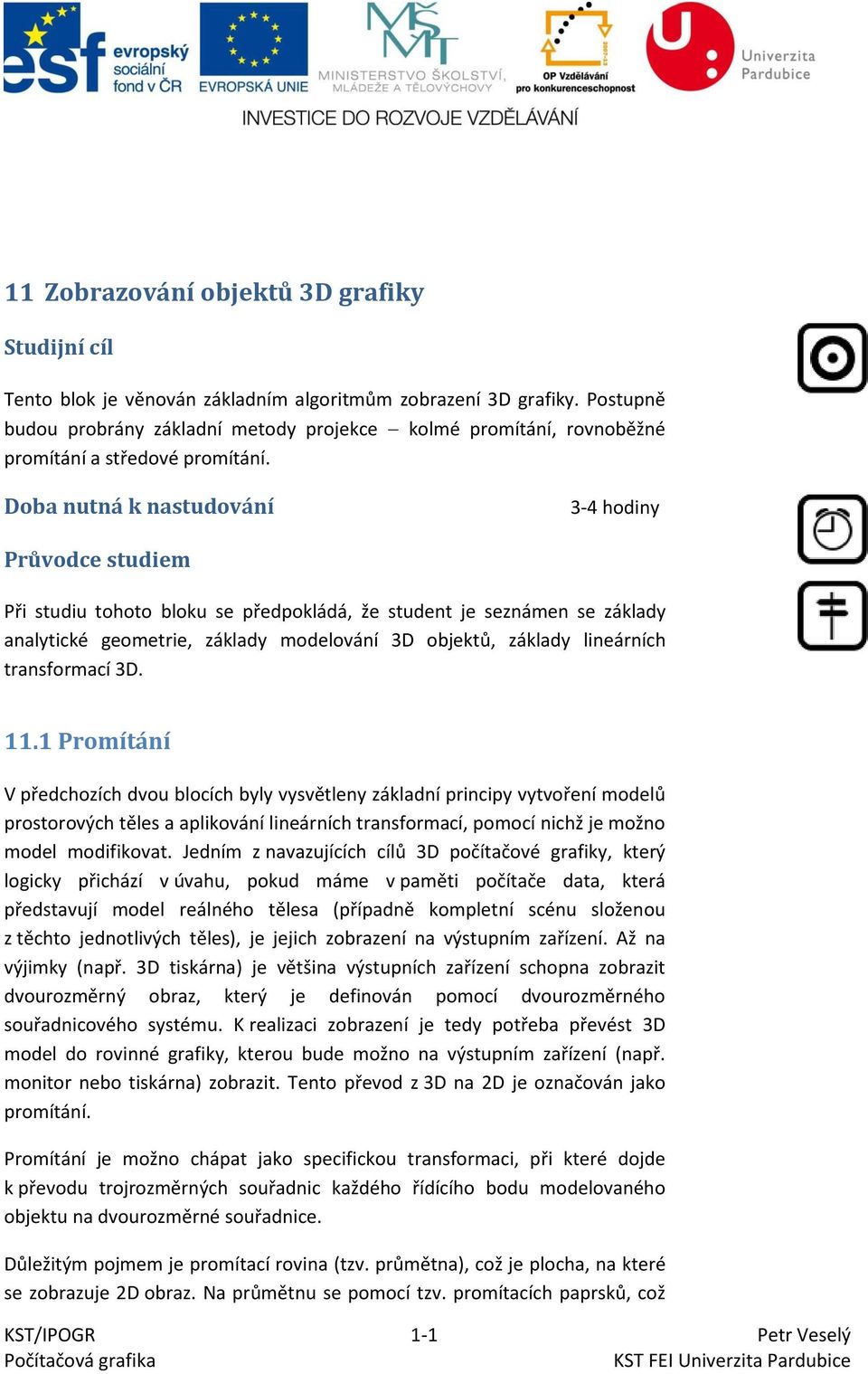 Doba nutná k nastudování 3-4 hodiny Průvodce studiem Při studiu tohoto bloku se předpokládá, že student je seznámen se základy analytické geometrie, základy modelování 3D objektů, základy lineárních