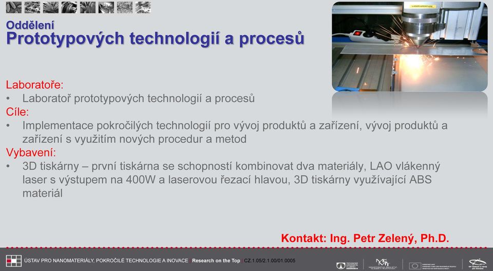 procedur a metod Vybavení: 3D tiskárny první tiskárna se schopností kombinovat dva materiály, LAO vlákenný laser