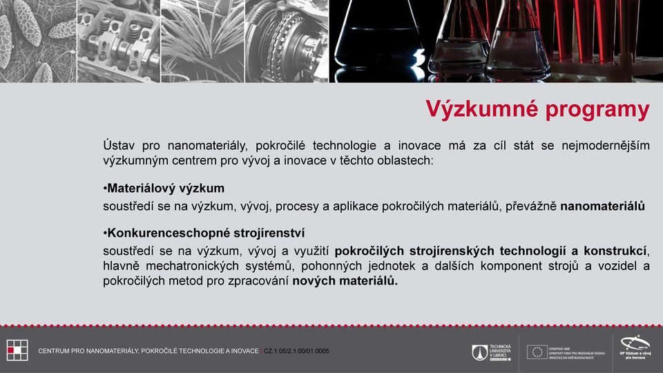 strojírenství soustředí se na výzkum, vývoj a využití pokročilých strojírenských technologií a konstrukcí, hlavně mechatronických systémů, pohonných