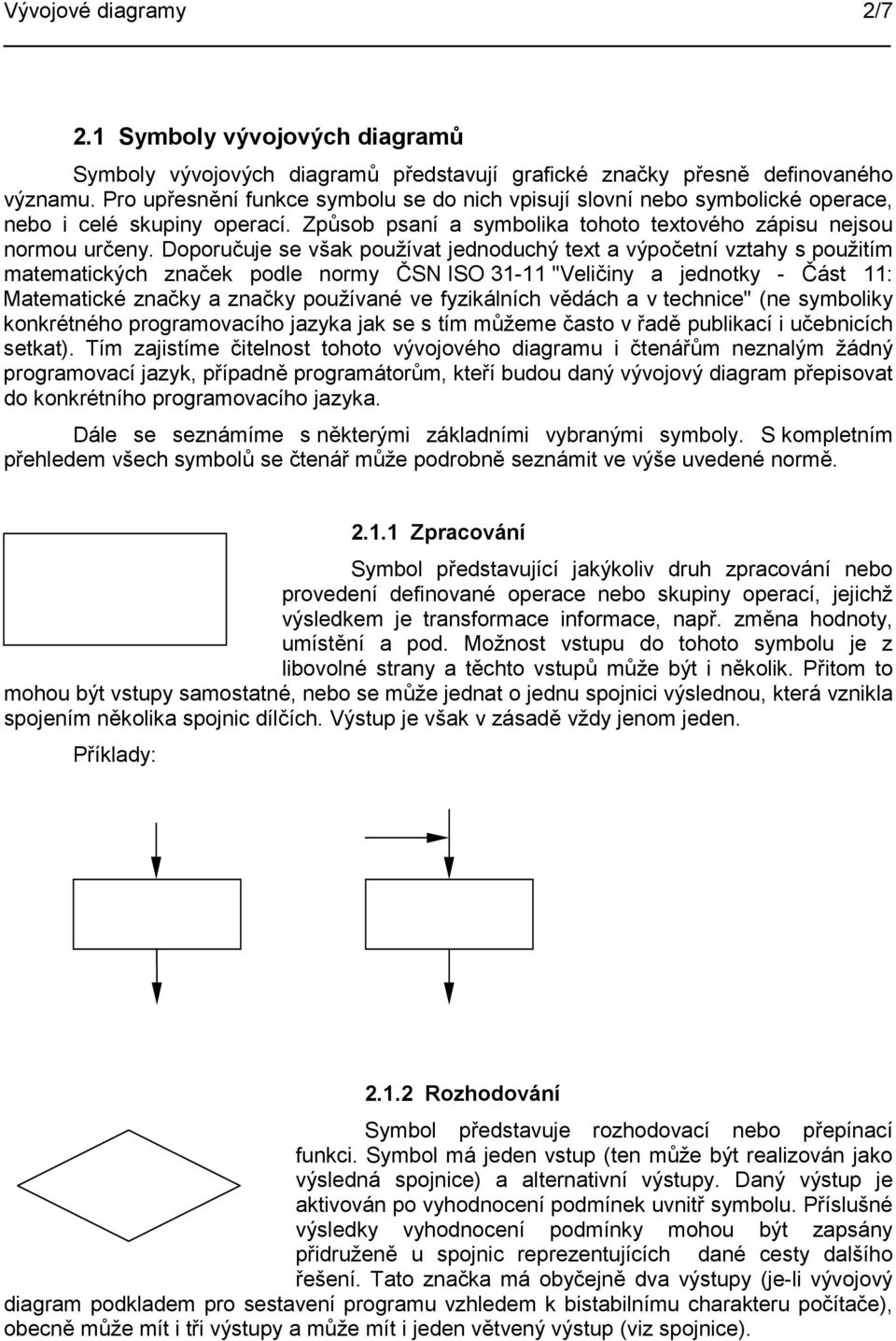 Doporučuje se však používat jednoduchý text a výpočetní vztahy s použitím matematických značek podle normy ČSN ISO 31-11 "Veličiny a jednotky - Část 11: Matematické značky a značky používané ve