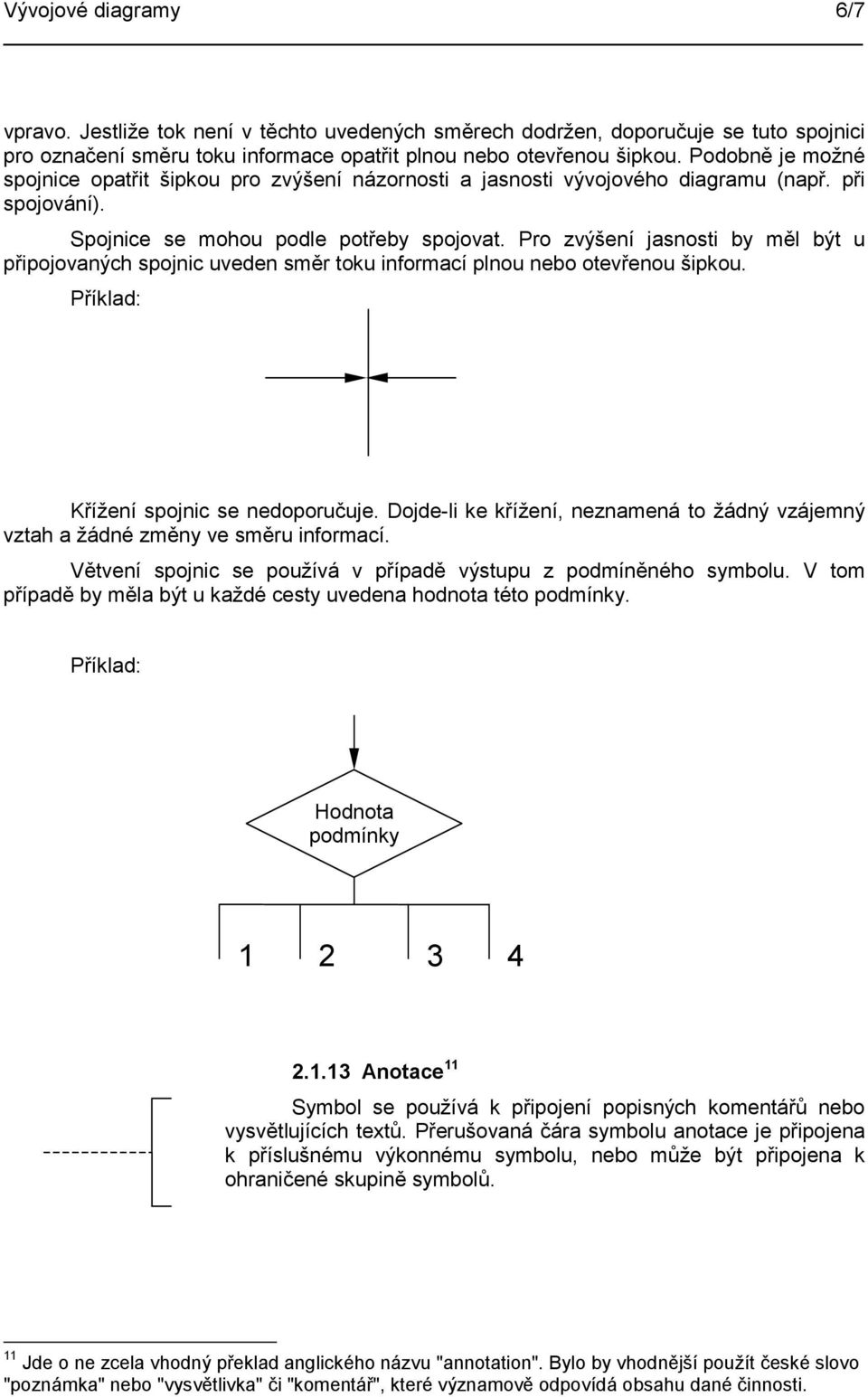 Pro zvýšení jasnosti by měl být u připojovaných spojnic uveden směr toku informací plnou nebo otevřenou šipkou. Křížení spojnic se nedoporučuje.