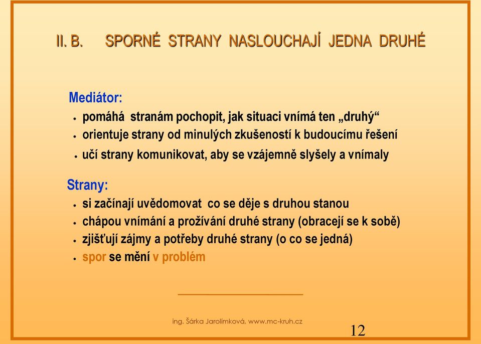 orientuje strany od minulých zkušeností k budoucímu řešení učí strany komunikovat, aby se vzájemně slyšely