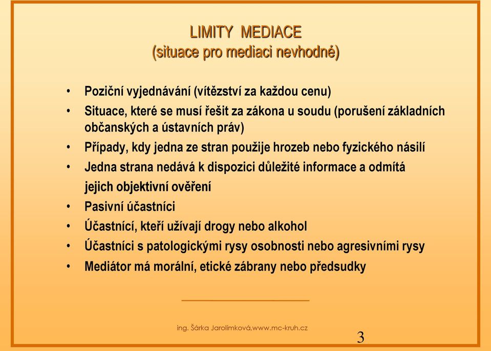 nedává k dispozici důležité informace a odmítá jejich objektivní ověření Pasivní účastníci Účastnící, kteří užívají drogy nebo alkohol