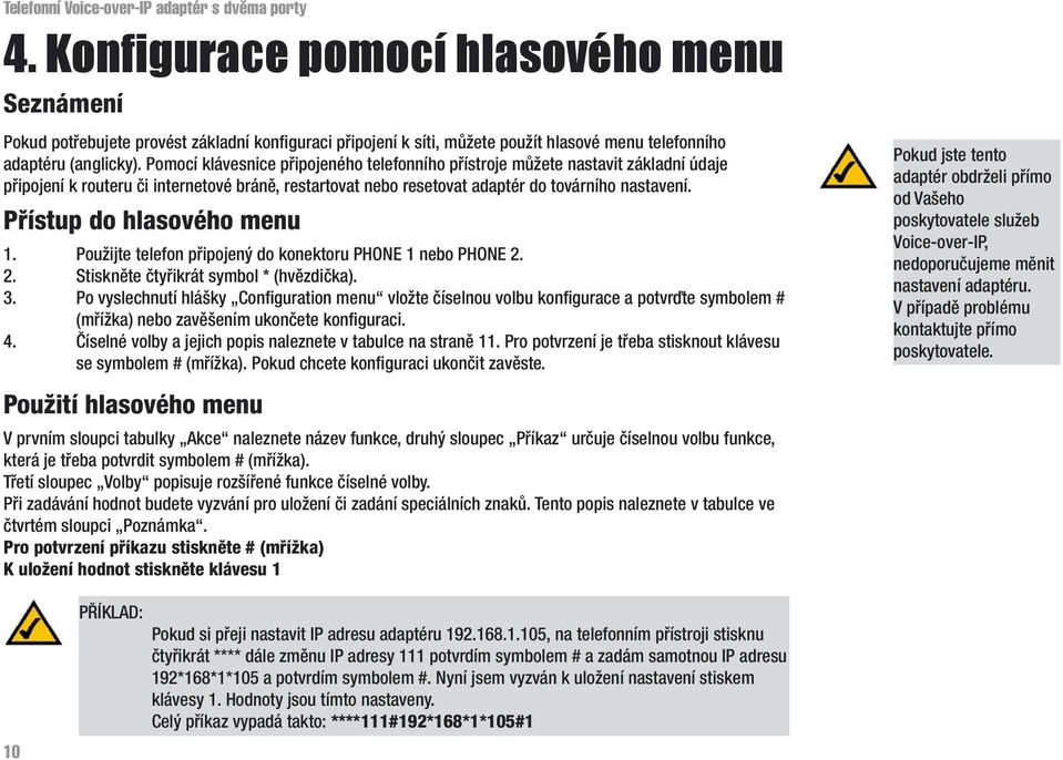 Pomocí klávesnice připojeného telefonního přístroje můžete nastavit základní údaje připojení k routeru či internetové bráně, restartovat nebo resetovat adaptér do továrního nastavení.