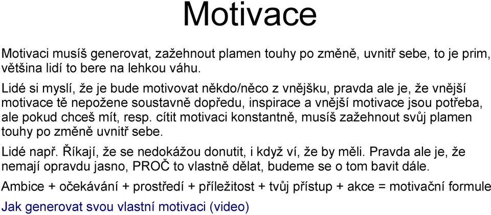 pokud chceš mít, resp. cítit motivaci konstantně, musíš zažehnout svůj plamen touhy po změně uvnitř sebe. Lidé např. Říkají, že se nedokážou donutit, i když ví, že by měli.