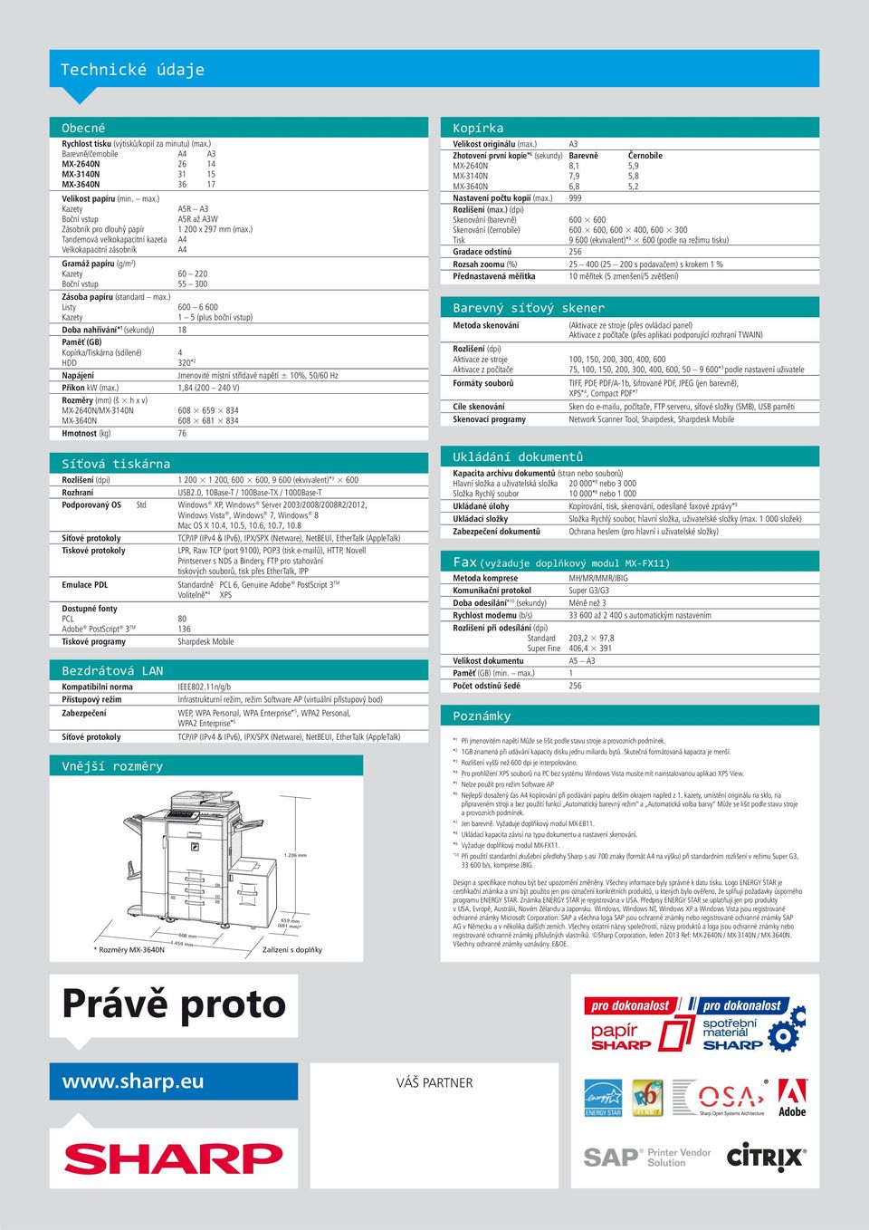 ) Tandemová velkokapacitní kazeta A4 Velkokapacitní zásobník A4 Gramáž papíru (g/m 2 ) Kazety 60 220 Boční vstup 55 300 Zásoba papíru (standard max.