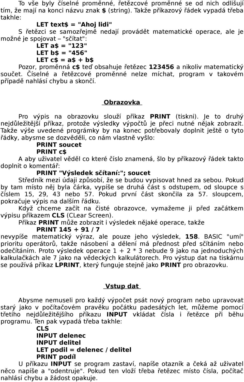 = a$ + b$ Pozor, proměnná c$ teď obsahuje řetězec 123456 a nikoliv matematický součet. Číselné a řetězcové proměnné nelze míchat, program v takovém případě nahlásí chybu a skončí.