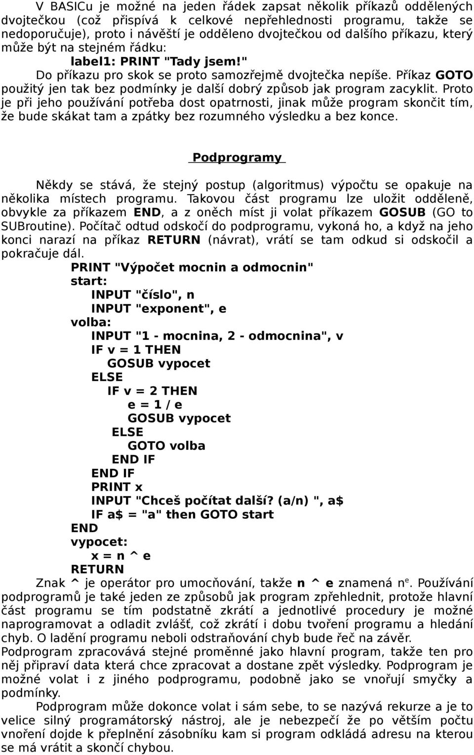 Příkaz GOTO použitý jen tak bez podmínky je další dobrý způsob jak program zacyklit.