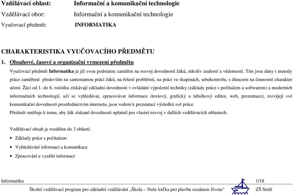 Tím jsou dány i metody práce zaměřené především na samostatnou práci žáků, na řešení problémů, na práci ve skupinách, sebekontrolu, s důrazem na činnostní charakter učení. Žáci od 1. do 6.