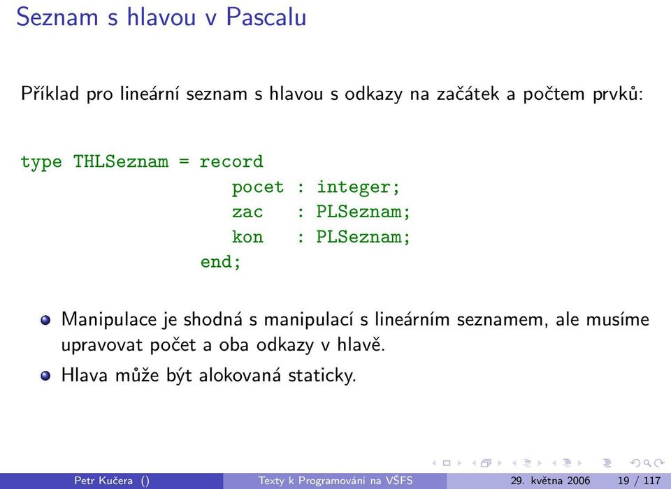 je shodná s manipulací s lineárním seznamem, ale musíme upravovat počet a oba odkazy v hlavě.