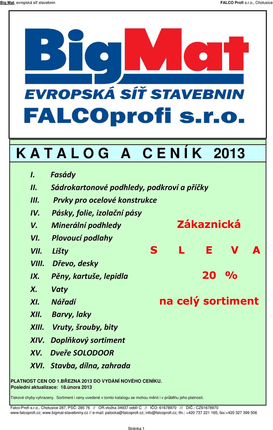 Stavba, dílna, zahrada PLATNOST CEN OD 1.BŘEZNA 2013 DO VYDÁNÍ NOVÉHO CENÍKU. Poslední aktualizace: 18.února 2013 Tiskové chyby vyhrazeny.