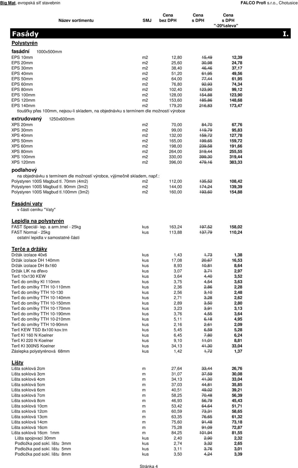 92,93 74,34 EPS 80mm m2 102,40 123,90 99,12 EPS 100mm m2 128,00 154,88 123,90 EPS 120mm m2 153,60 185,86 148,68 EPS 140mm m2 179,20 216,83 173,47 tloušťky přes 100mm, nejsou-li skladem, na objednávku