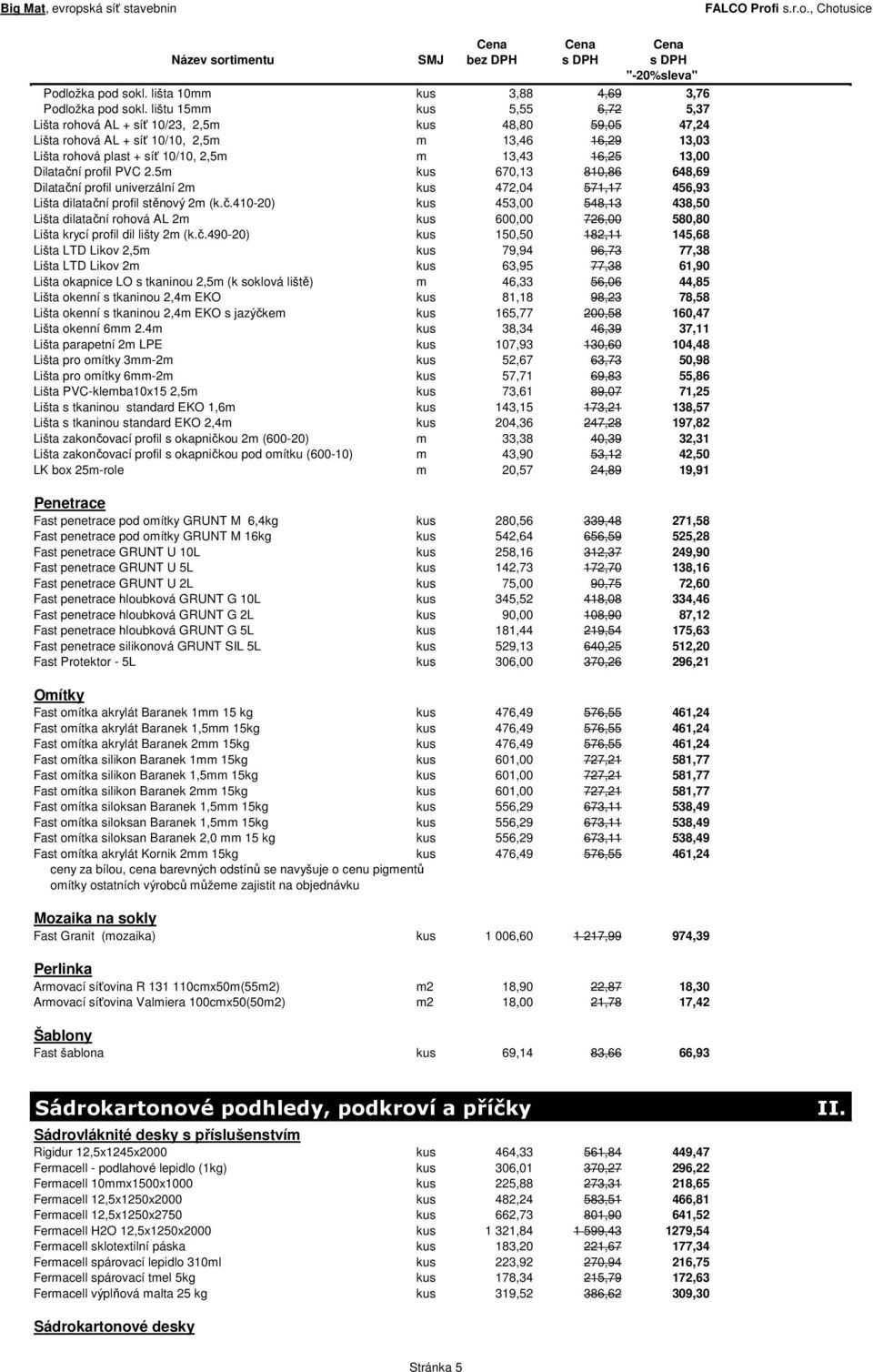 Dilatační profil PVC 2.5m kus 670,13 810,86 648,69 Dilatační profil univerzální 2m kus 472,04 571,17 456,93 Lišta dilatační profil stěnový 2m (k.č.410-20) kus 453,00 548,13 438,50 Lišta dilatační rohová AL 2m kus 600,00 726,00 580,80 Lišta krycí profil dil lišty 2m (k.