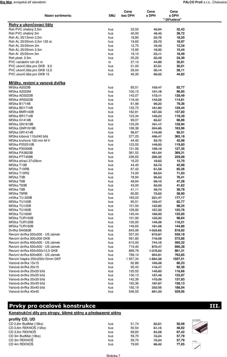 lišta pro GKB 9,5 kus 31,00 37,51 30,01 PVC ukonč.lišta pro GKB 12,5 kus 29,04 35,14 28,11 PVC ukonč.