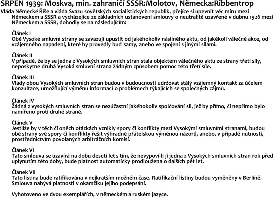 ustanovení smlouvy o neutralitě uzavřené v dubnu 1926 mezi Německem a SSSR, dohodly se na následujícím: Článek I Obě Vysoké smluvní strany se zavazují upustit od jakéhokoliv násilného aktu, od