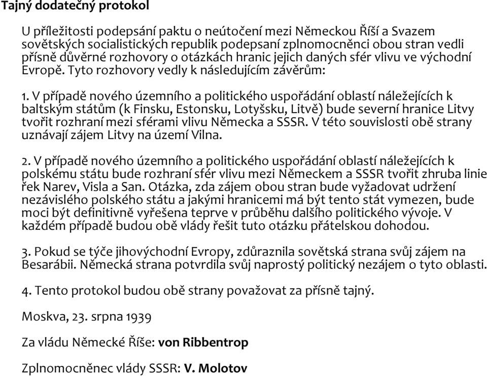 V případě nového územního a politického uspořádání oblastí náležejících k baltským státům (k Finsku, Estonsku, Lotyšsku, Litvě) bude severní hranice Litvy tvořit rozhraní mezi sférami vlivu Německa a