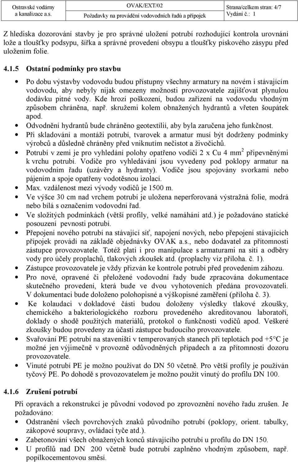 5 Ostatní podmínky pro stavbu Po dobu výstavby vodovodu budou přístupny všechny armatury na novém i stávajícím vodovodu, aby nebyly nijak omezeny možnosti provozovatele zajišťovat plynulou dodávku