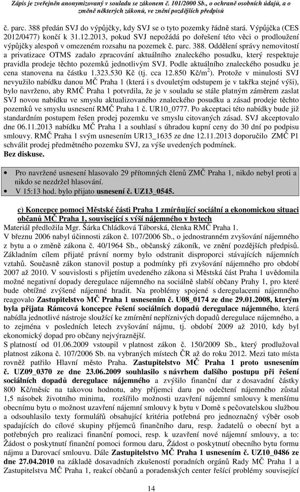 Oddělení správy nemovitostí a privatizace OTMS zadalo zpracování aktuálního znaleckého posudku, který respektuje pravidla prodeje těchto pozemků jednotlivým SVJ.