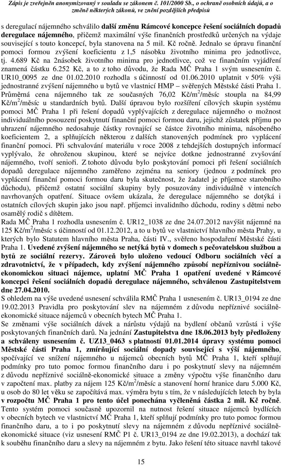 689 Kč na 2násobek životního minima pro jednotlivce, což ve finančním vyjádření znamená částku 6.252 Kč, a to z toho důvodu, že Rada MČ Praha 1 svým usnesením č. UR10_0095 ze dne 01.02.
