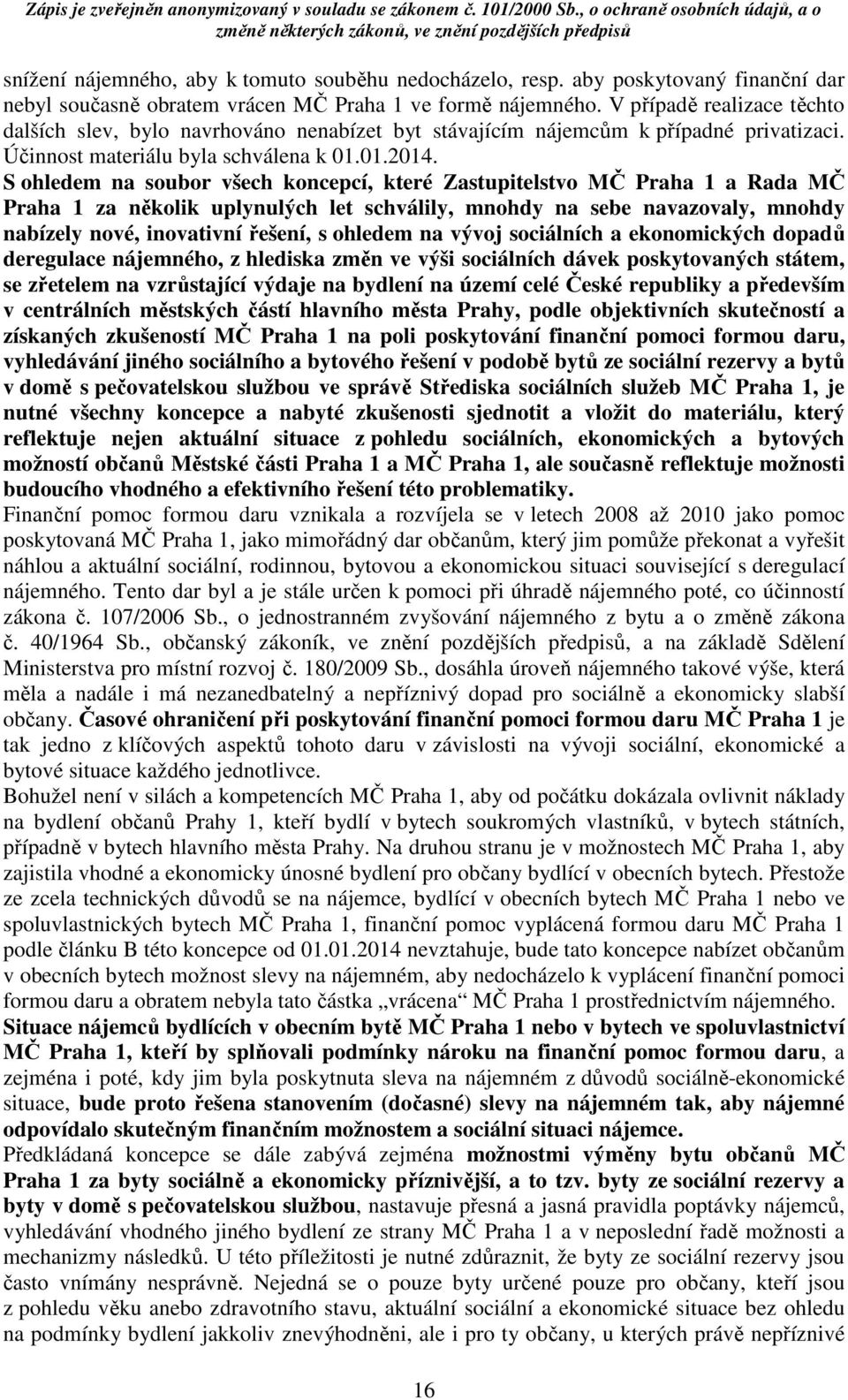 S ohledem na soubor všech koncepcí, které Zastupitelstvo MČ Praha 1 a Rada MČ Praha 1 za několik uplynulých let schválily, mnohdy na sebe navazovaly, mnohdy nabízely nové, inovativní řešení, s