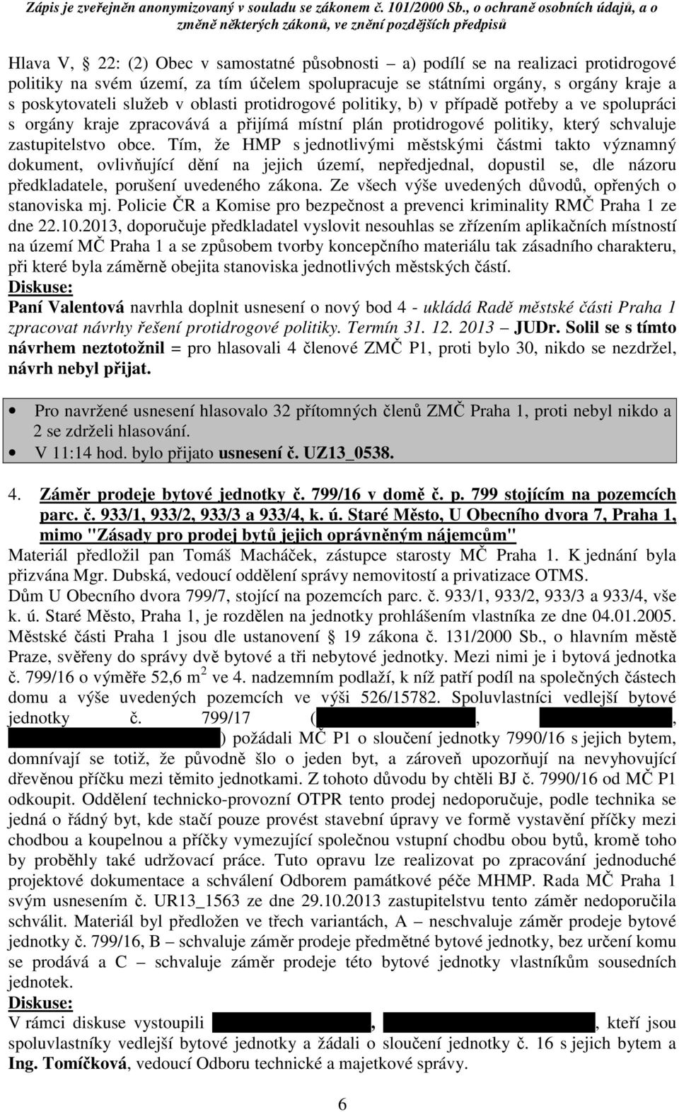 Tím, že HMP s jednotlivými městskými částmi takto významný dokument, ovlivňující dění na jejich území, nepředjednal, dopustil se, dle názoru předkladatele, porušení uvedeného zákona.