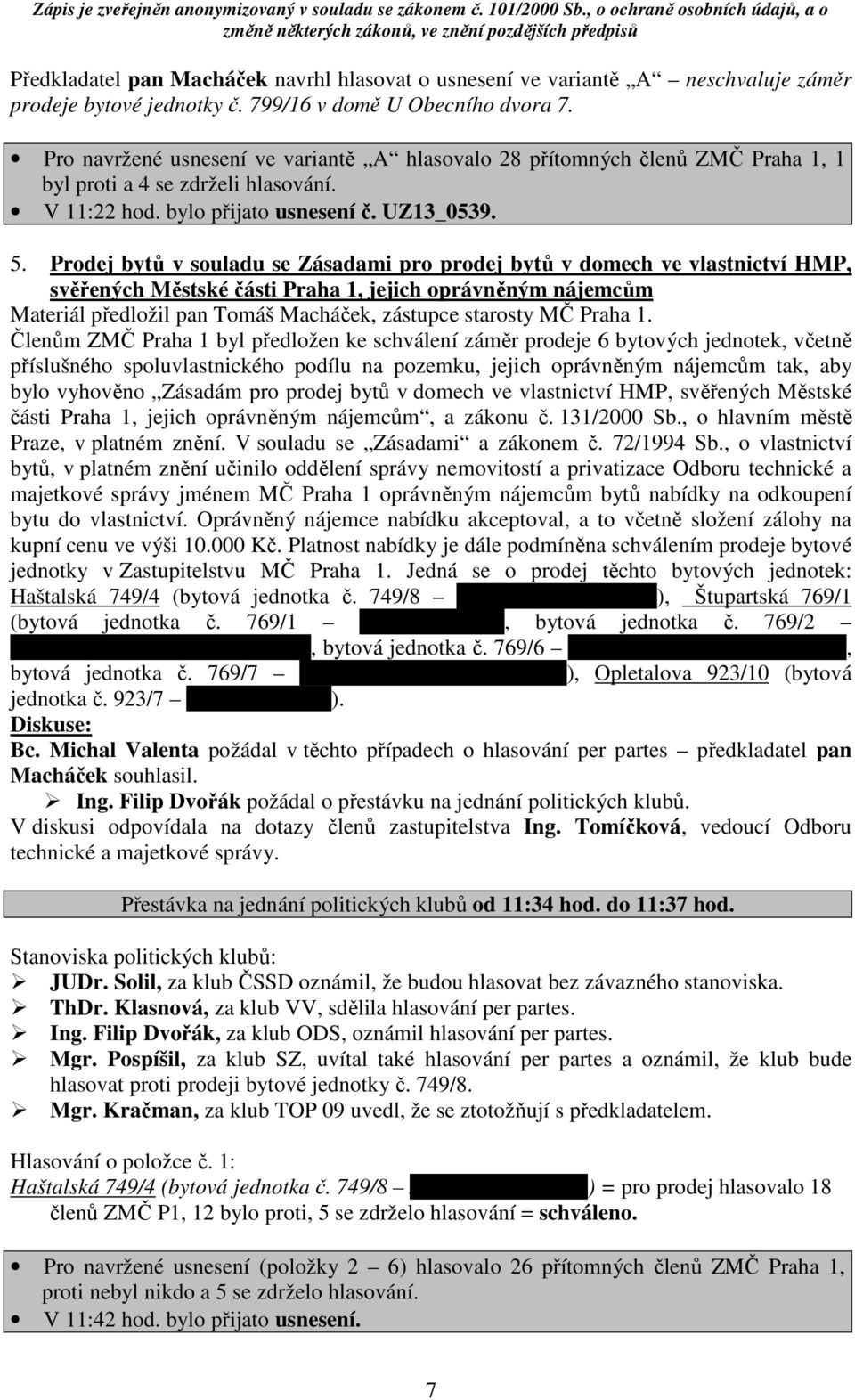 Prodej bytů v souladu se Zásadami pro prodej bytů v domech ve vlastnictví HMP, svěřených Městské části Praha 1, jejich oprávněným nájemcům Materiál předložil pan Tomáš Macháček, zástupce starosty MČ