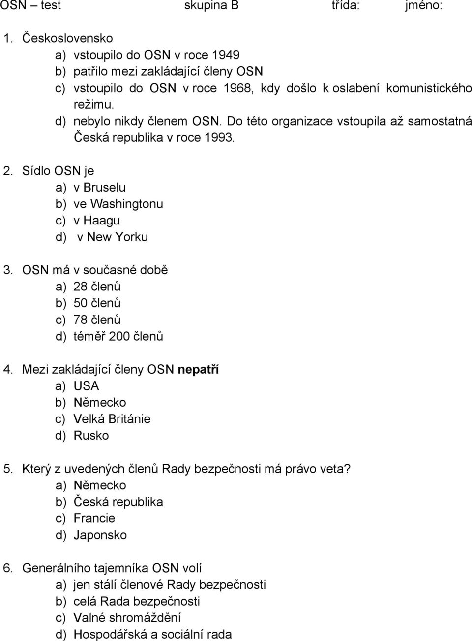 OSN má v současné době a) 28 členů b) 50 členů c) 78 členů d) téměř 200 členů 4. Mezi zakládající členy OSN nepatří a) USA b) Německo c) Velká Británie d) Rusko 5.