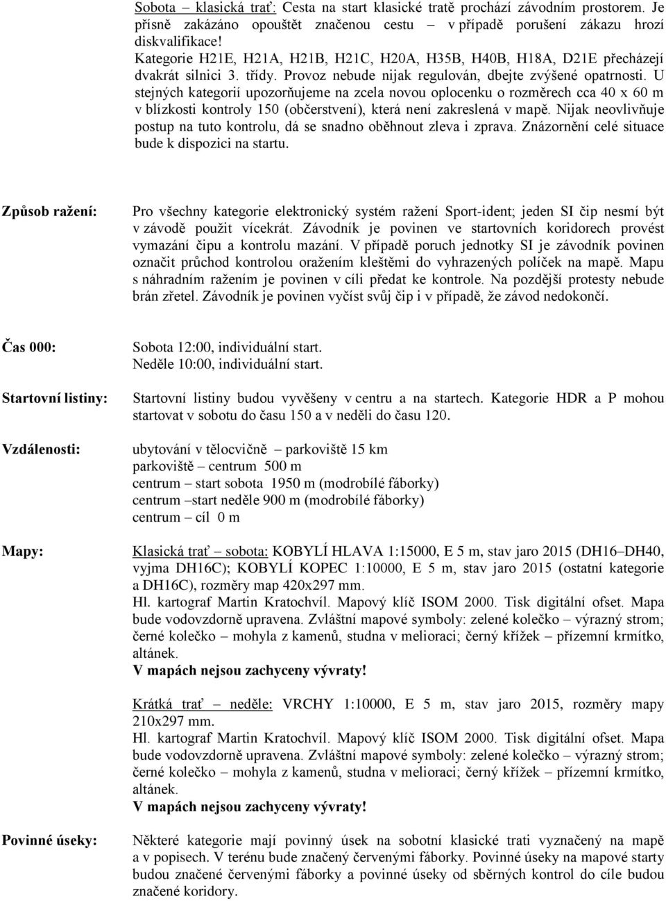 U stejných kategorií upozorňujeme na zcela novou oplocenku o rozměrech cca 40 x 60 m v blízkosti kontroly 150 (občerstvení), která není zakreslená v mapě.