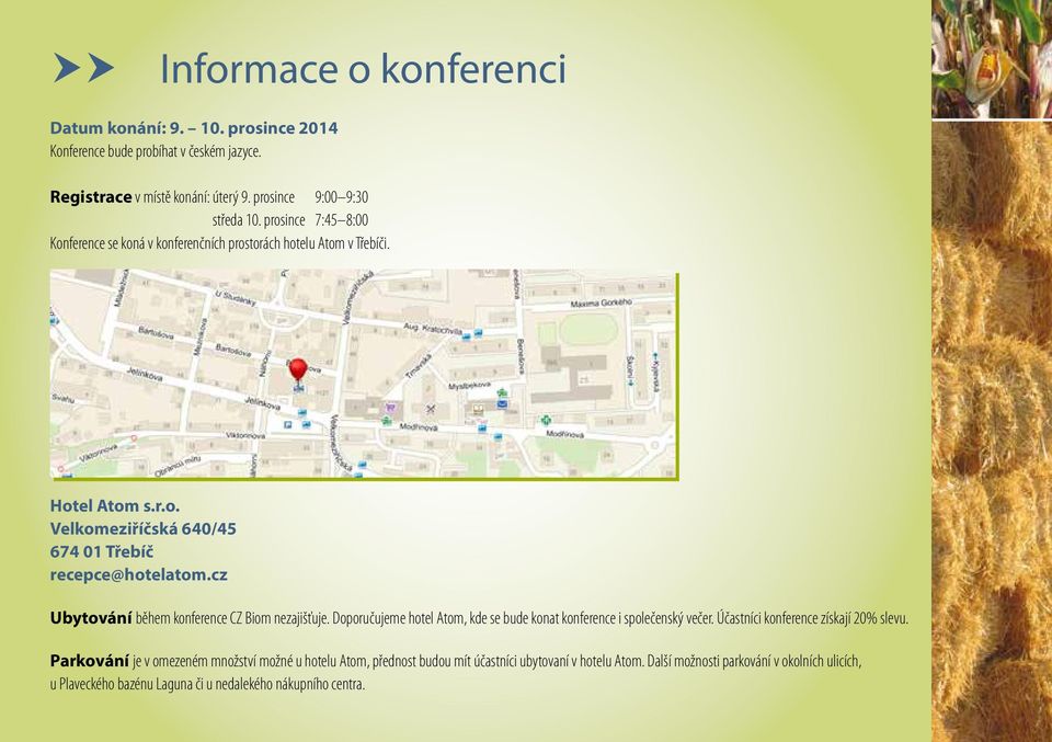 cz Ubytování během konference CZ Biom nezajišťuje. Doporučujeme hotel Atom, kde se bude konat konference i společenský večer. Účastníci konference získají 20% slevu.