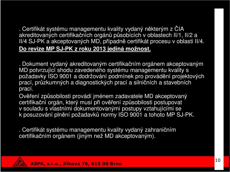 . Dokument vydaný akreditovaným certifikačním orgánem akceptovaným MD potvrzující shodu zavedeného systému managementu kvality s požadavky ISO 9001 a dodržování podmínek pro provádění projektových