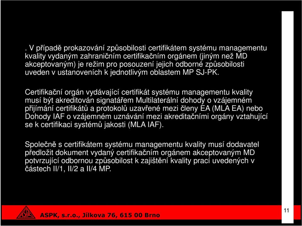 Certifikační orgán vydávající certifikát systému managementu kvality musí být akreditován signatářem Multilaterální dohody o vzájemném přijímání certifikátů a protokolů uzavřené mezi členy EA (MLA