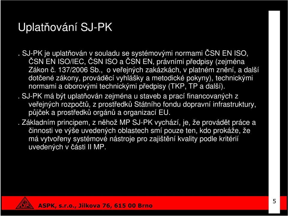 . SJ-PK má být uplatňován zejména u staveb a prací financovaných z veřejných rozpočtů, z prostředků Státního fondu dopravní infrastruktury, půjček a prostředků orgánů a organizací EU.