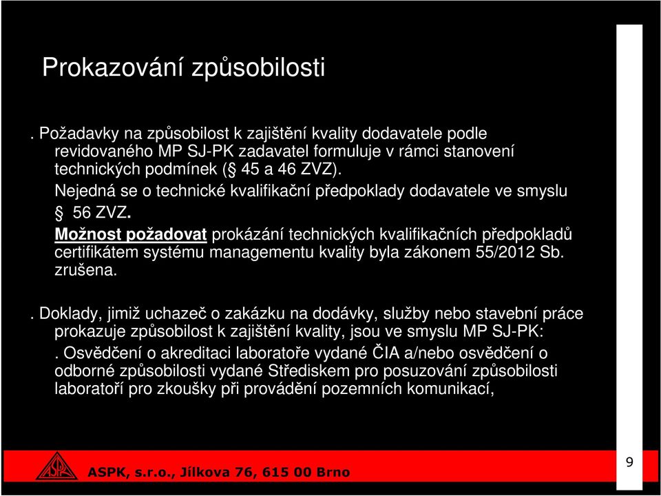 Možnost požadovat prokázání technických kvalifikačních předpokladů certifikátem systému managementu kvality byla zákonem 55/2012 Sb. zrušena.