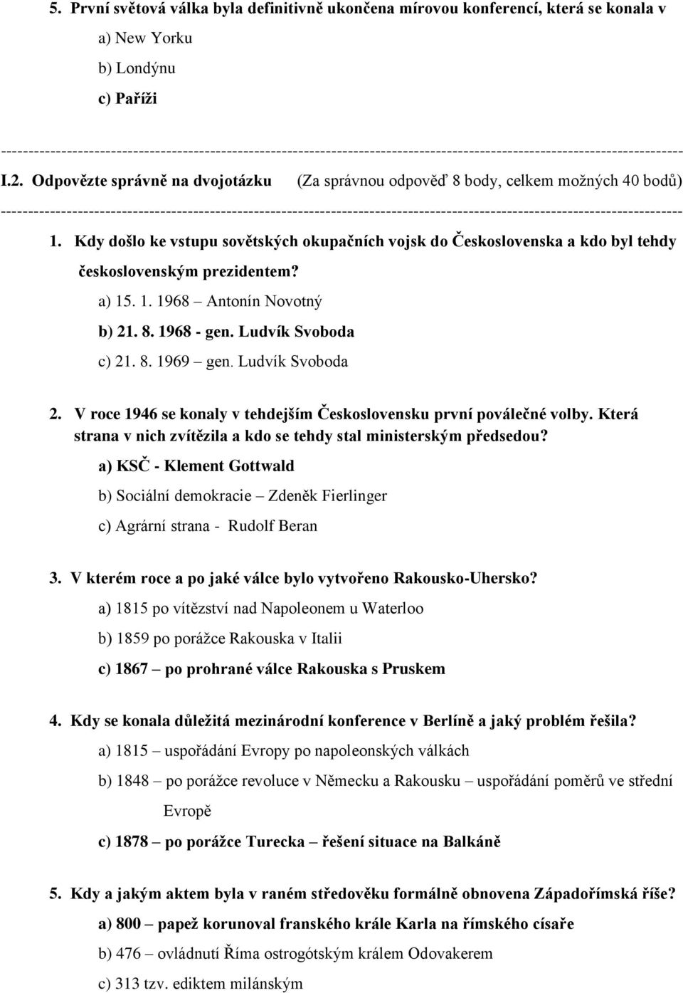 a) 15. 1. 1968 Antonín Novotný b) 21. 8. 1968 - gen. Ludvík Svoboda c) 21. 8. 1969 gen. Ludvík Svoboda 2. V roce 1946 se konaly v tehdejším Československu první poválečné volby.