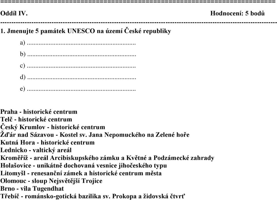 Jana Nepomuckého na Zelené hoře Kutná Hora - historické centrum Lednicko - valtický areál Kroměříž - areál Arcibiskupského zámku a Květné a Podzámecké zahrady Holašovice -