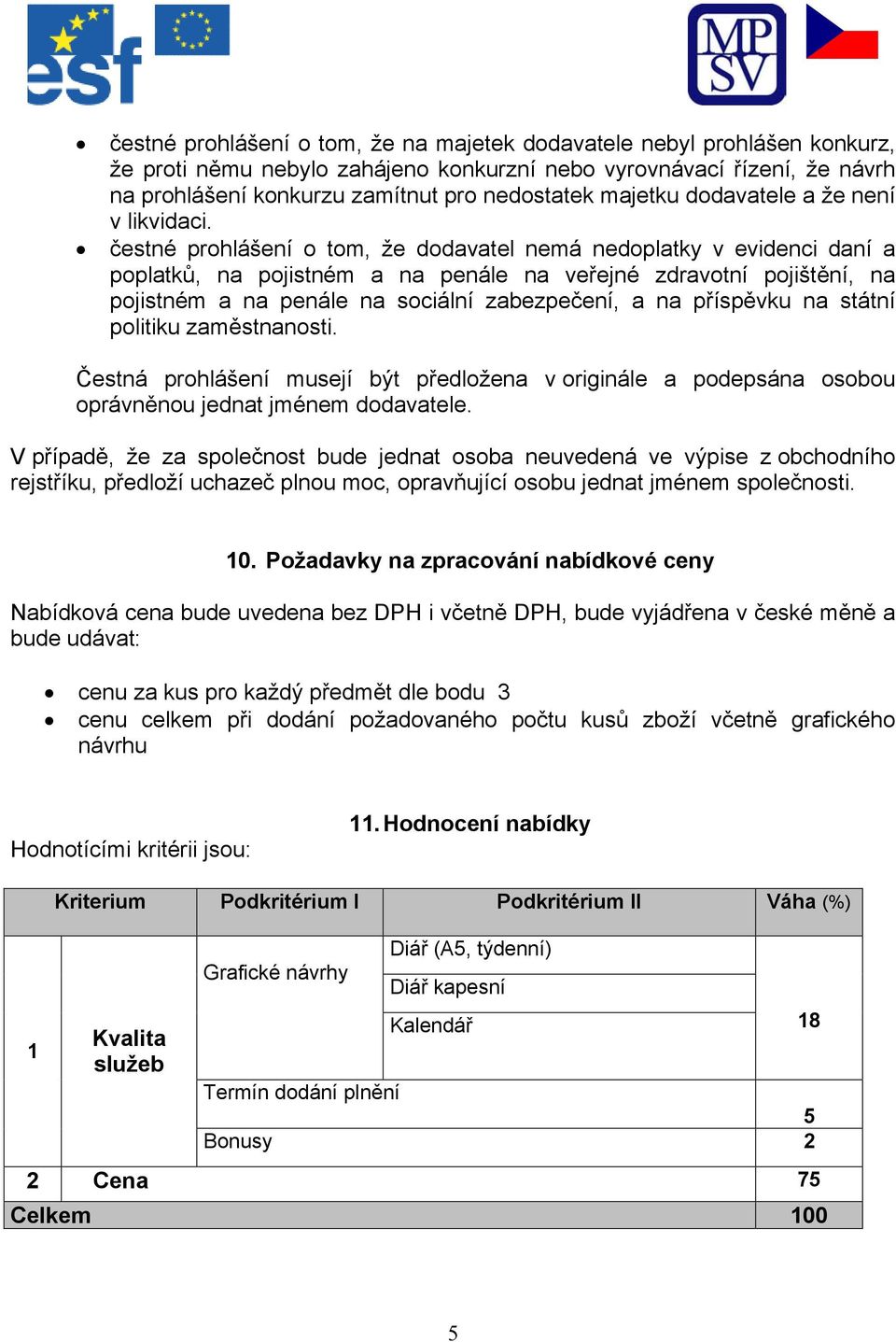 čestné prohlášení o tom, že dodavatel nemá nedoplatky v evidenci daní a poplatků, na pojistném a na penále na veřejné zdravotní pojištění, na pojistném a na penále na sociální zabezpečení, a na