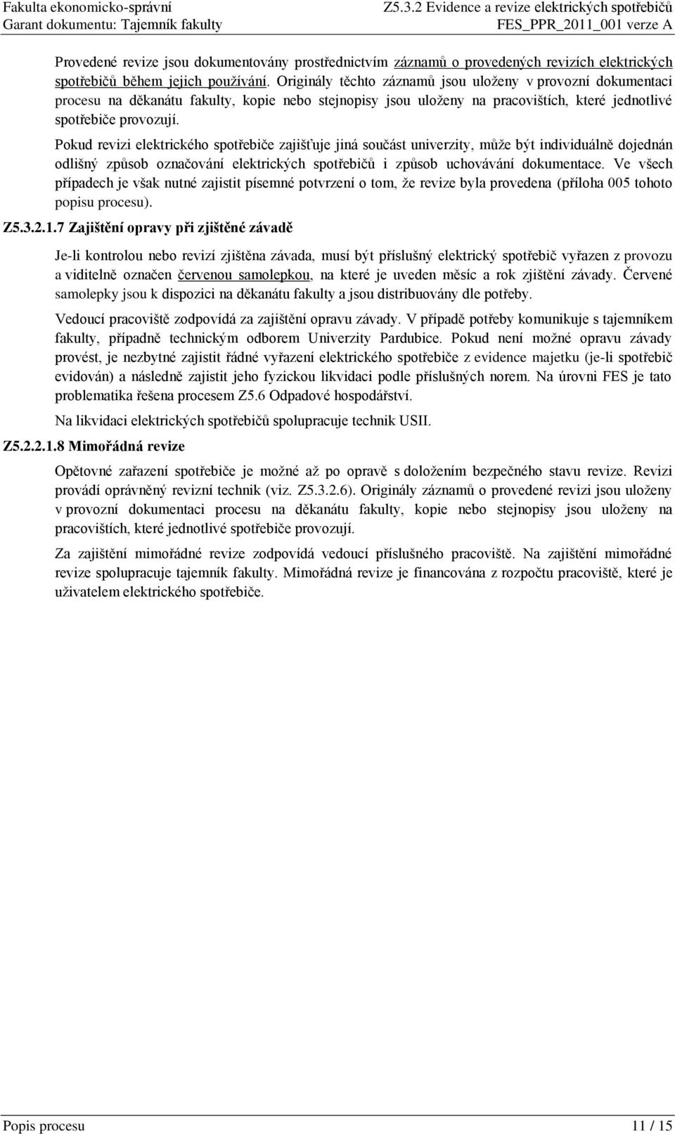 Pokud revizi elektrického zajišťuje jiná součást univerzity, může být individuálně dojednán odlišný způsob označování elektrických spotřebičů i způsob uchovávání dokumentace.