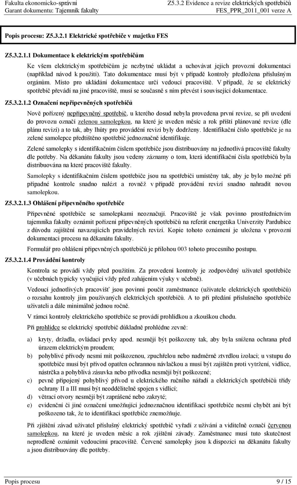 V případě, že se elektrický spotřebič převádí na jiné pracoviště, musí se současně s ním převést i související dokumentace. Z5.3.2.1.