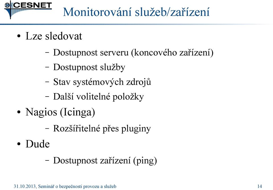 volitelné položky Nagios (Icinga) Rozšířitelné přes pluginy Dude