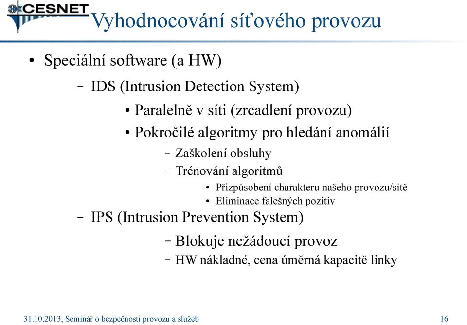 (Intrusion Prevention System) Přizpůsobení charakteru našeho provozu/sítě Eliminace falešných pozitiv