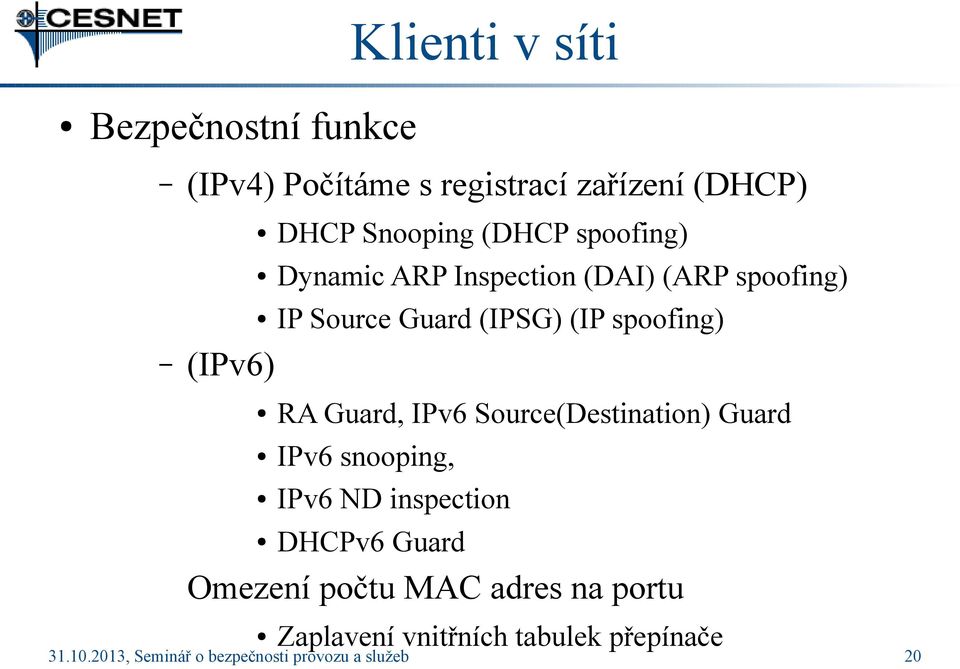 Guard, IPv6 Source(Destination) Guard IPv6 snooping, IPv6 ND inspection DHCPv6 Guard Omezení počtu MAC