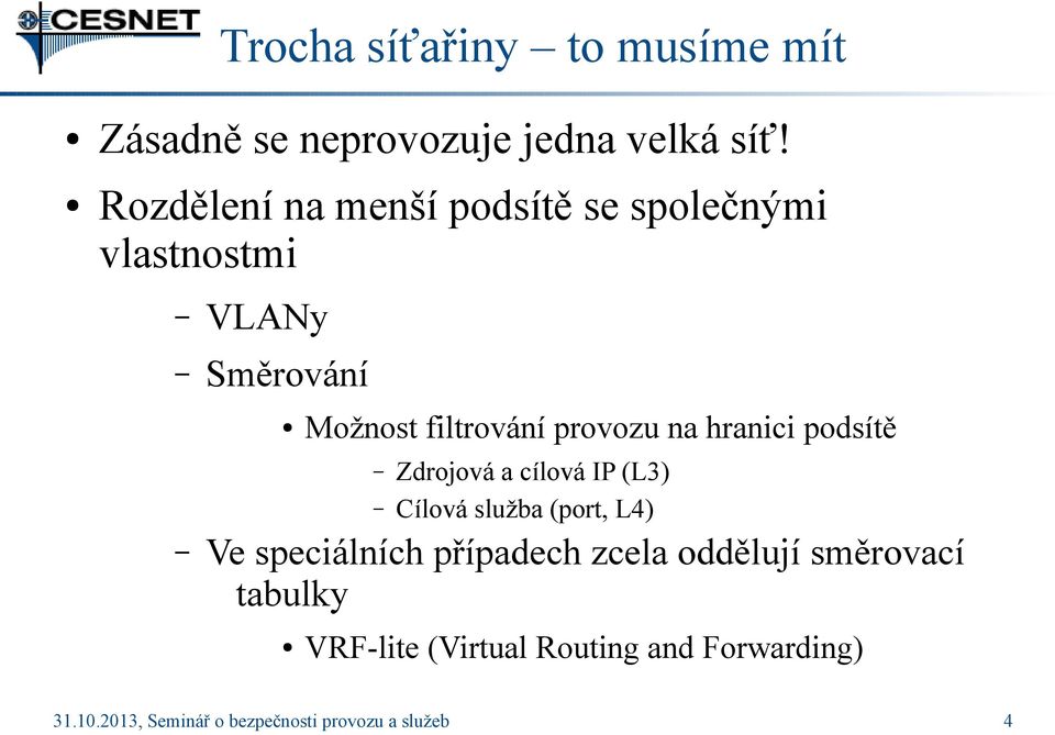 na hranici podsítě Zdrojová a cílová IP (L3) Cílová služba (port, L4) Ve speciálních případech