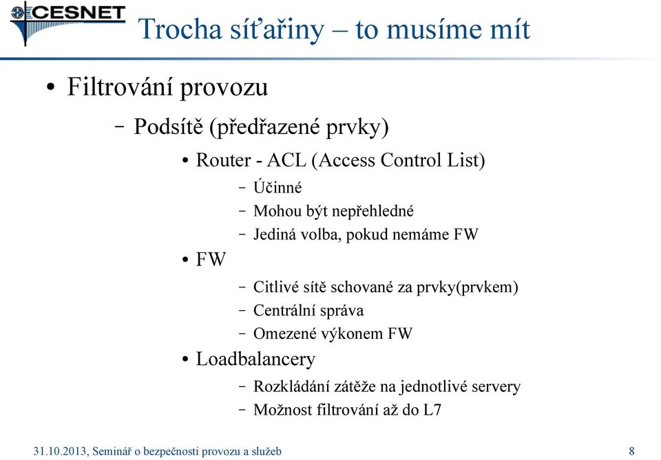 sítě schované za prvky(prvkem) Centrální správa Omezené výkonem FW Loadbalancery Rozkládání