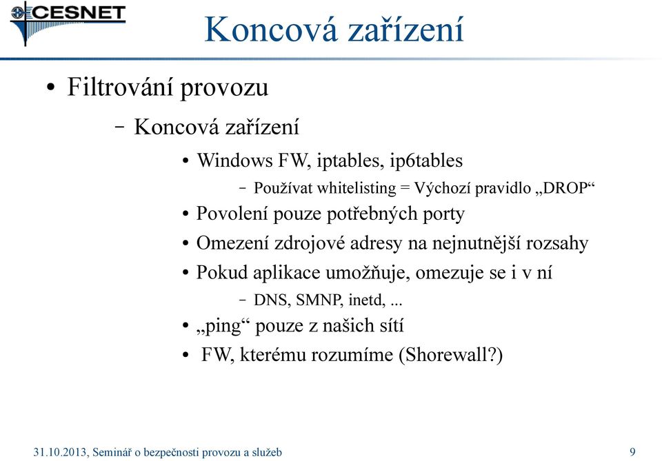 nejnutnější rozsahy Pokud aplikace umožňuje, omezuje se i v ní DNS, SMNP, inetd,.