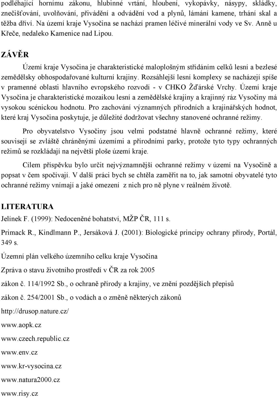 ZÁVĚR Území kraje Vysočina je charakteristické maloplošným střídáním celků lesní a bezlesé zemědělsky obhospodařované kulturní krajiny.