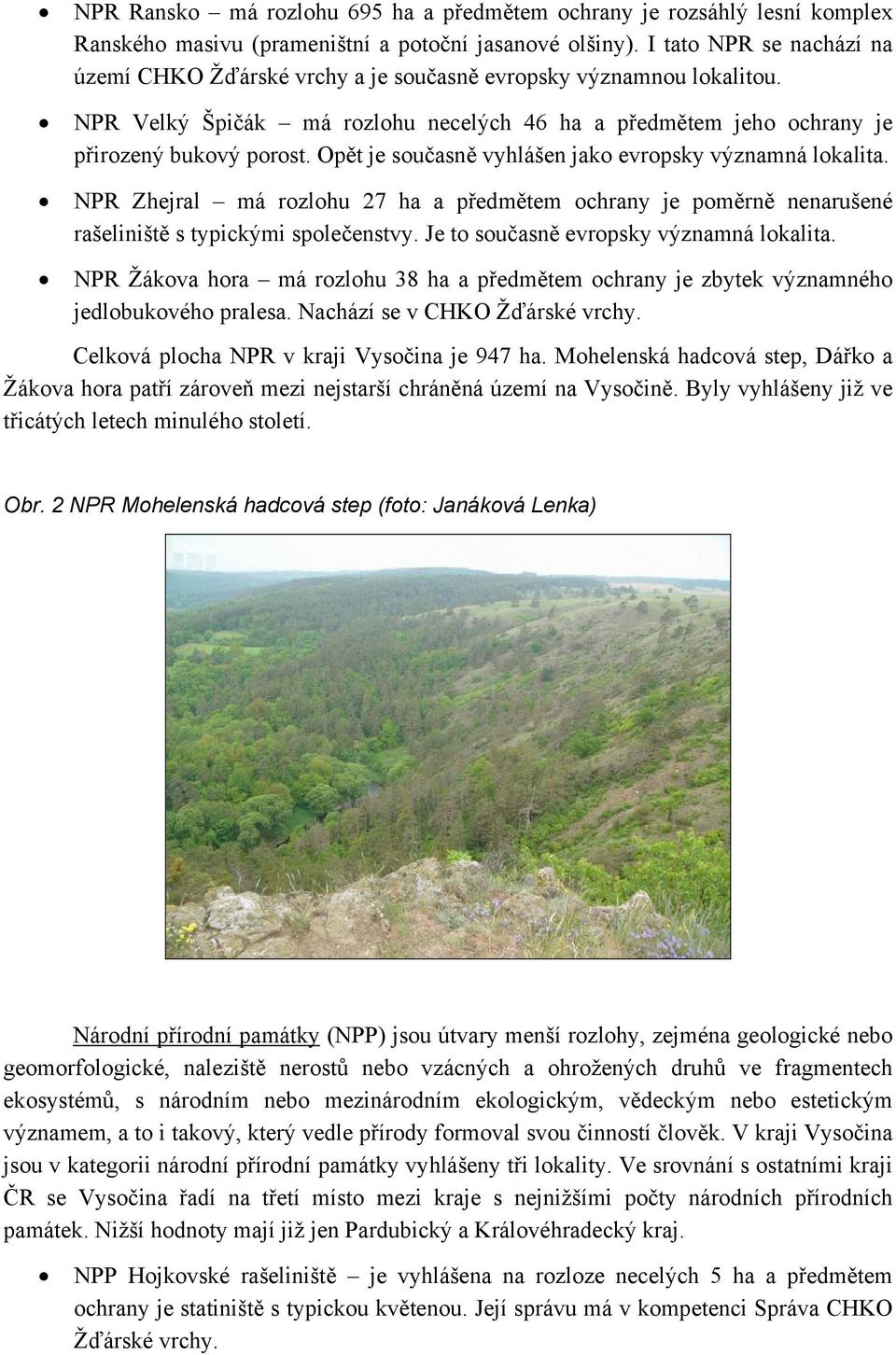 Opět je současně vyhlášen jako evropsky významná lokalita. NPR Zhejral má rozlohu 27 ha a předmětem ochrany je poměrně nenarušené rašeliniště s typickými společenstvy.