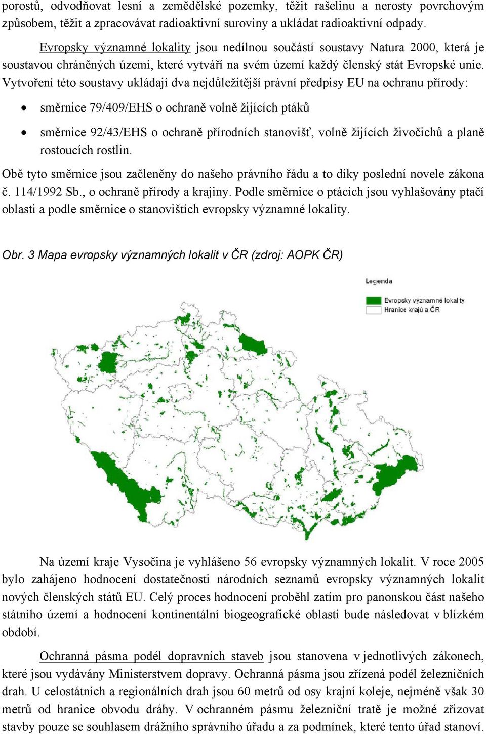 Vytvoření této soustavy ukládají dva nejdůležitější právní předpisy EU na ochranu přírody: směrnice 79/409/EHS o ochraně volně žijících ptáků směrnice 92/43/EHS o ochraně přírodních stanovišť, volně