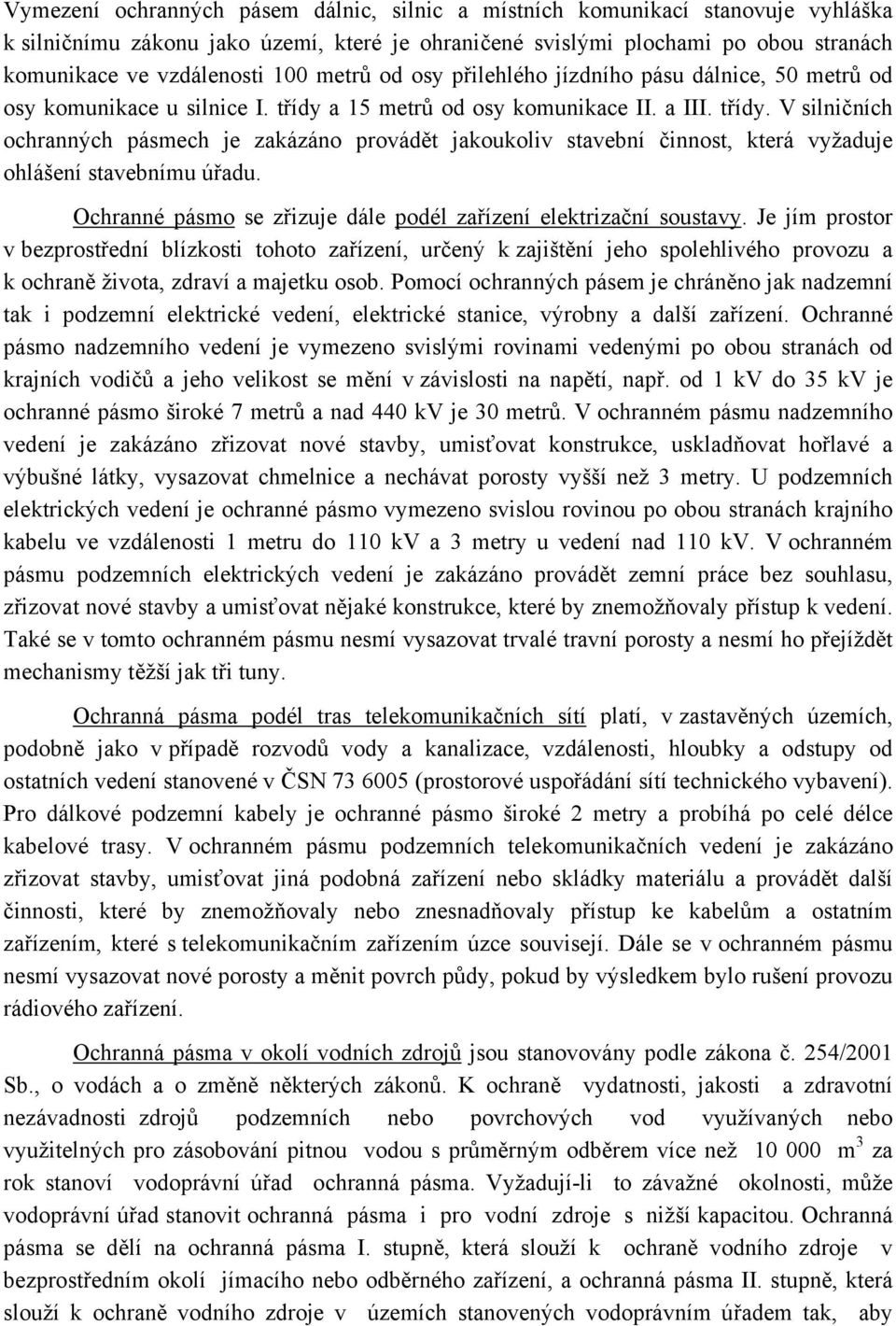 a 15 metrů od osy komunikace II. a III. třídy. V silničních ochranných pásmech je zakázáno provádět jakoukoliv stavební činnost, která vyžaduje ohlášení stavebnímu úřadu.