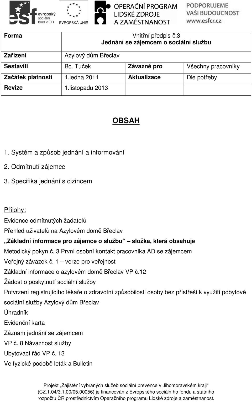 Specifika jednání s cizincem Přílohy: Evidence odmítnutých žadatelů Přehled uživatelů na Azylovém domě Břeclav Základní informace pro zájemce o službu složka, která obsahuje Metodický pokyn č.